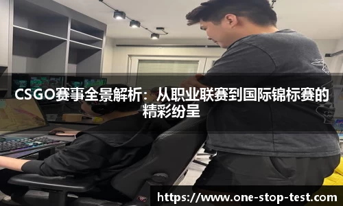 CSGO赛事全景解析：从职业联赛到国际锦标赛的精彩纷呈